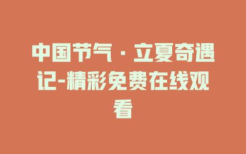 中国节气·立夏奇遇记-精彩免费在线观看