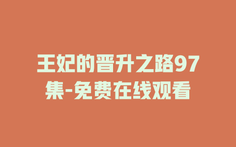 王妃的晋升之路97集-免费在线观看