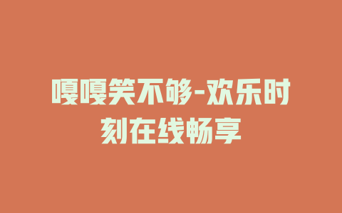 嘎嘎笑不够-欢乐时刻在线畅享