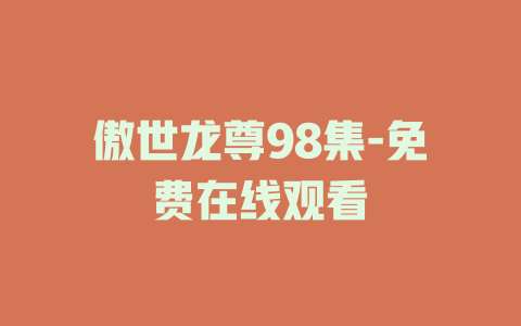 傲世龙尊98集-免费在线观看