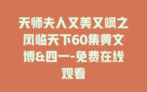 天师夫人又美又飒之凤临天下60集黄文博&四一-免费在线观看