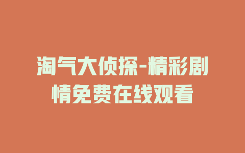 淘气大侦探-精彩剧情免费在线观看