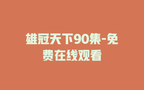 雄冠天下90集-免费在线观看