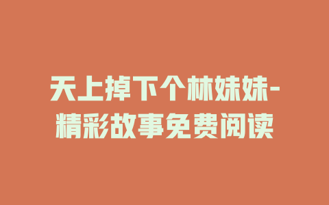 天上掉下个林妹妹-精彩故事免费阅读
