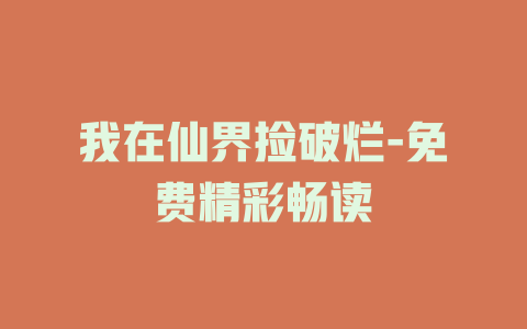 我在仙界捡破烂-免费精彩畅读