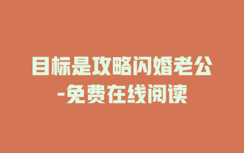 目标是攻略闪婚老公-免费在线阅读