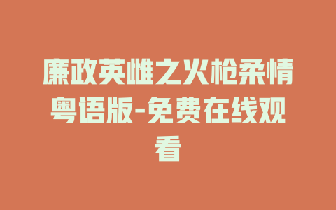 廉政英雌之火枪柔情粤语版-免费在线观看