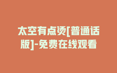 太空有点烫[普通话版]-免费在线观看