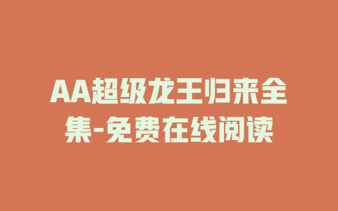 AA超级龙王归来全集-免费在线阅读