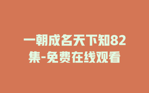 一朝成名天下知82集-免费在线观看