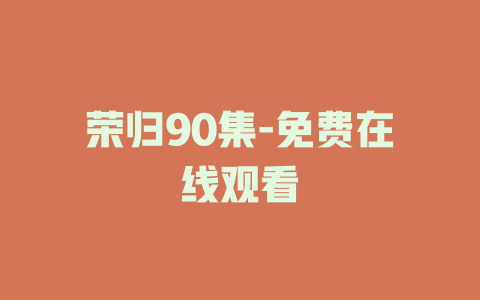 荣归90集-免费在线观看
