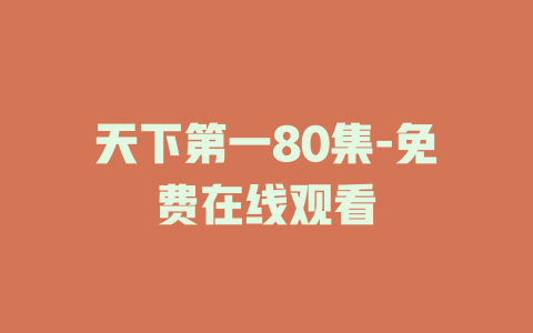 天下第一80集-免费在线观看