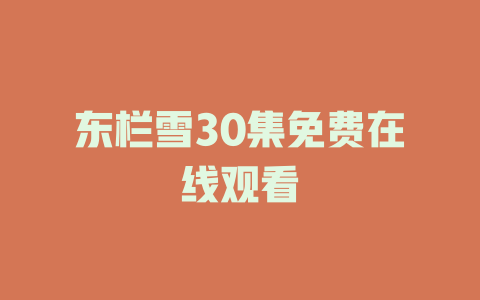 东栏雪30集免费在线观看