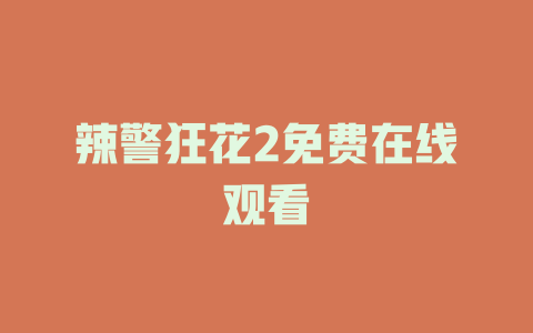 辣警狂花2免费在线观看