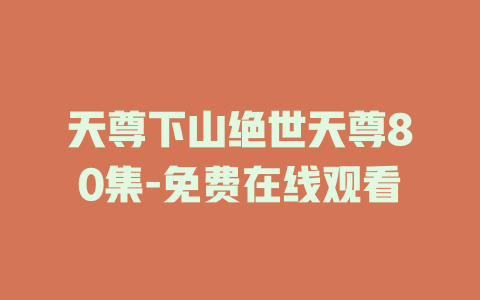 天尊下山绝世天尊80集-免费在线观看