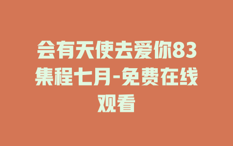会有天使去爱你83集程七月-免费在线观看