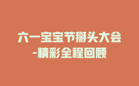 六一宝宝节掰头大会-精彩全程回顾