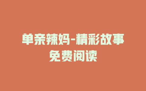 单亲辣妈-精彩故事免费阅读
