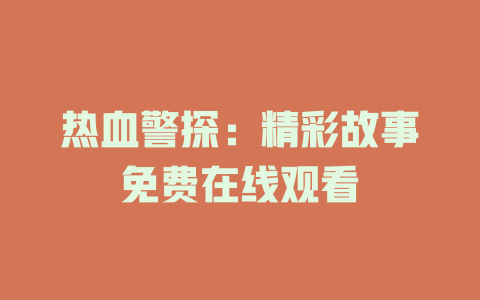 热血警探：精彩故事免费在线观看