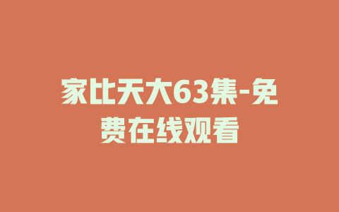 家比天大63集-免费在线观看