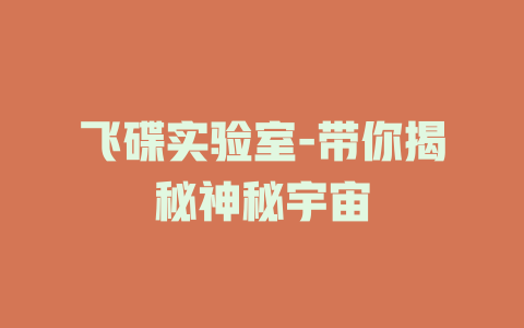 飞碟实验室-带你揭秘神秘宇宙