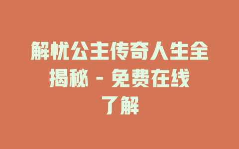 解忧公主传奇人生全揭秘 - 免费在线了解