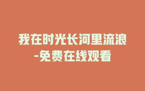 我在时光长河里流浪-免费在线观看