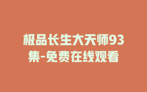 极品长生大天师93集-免费在线观看
