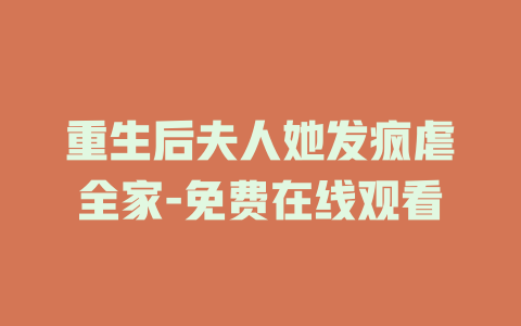 重生后夫人她发疯虐全家-免费在线观看