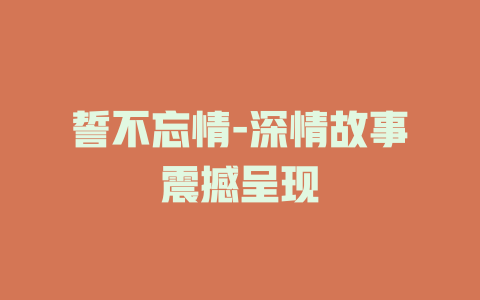 誓不忘情-深情故事震撼呈现