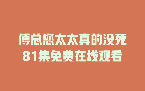 傅总您太太真的没死81集免费在线观看
