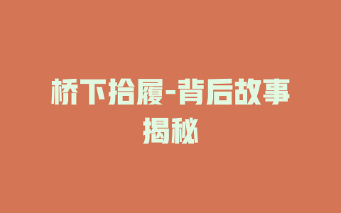桥下拾履-背后故事揭秘