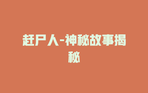 赶尸人-神秘故事揭秘