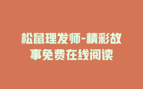 松鼠理发师-精彩故事免费在线阅读