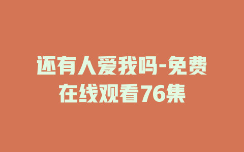 还有人爱我吗-免费在线观看76集