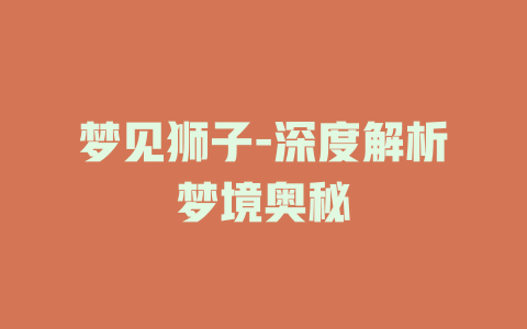 梦见狮子-深度解析梦境奥秘