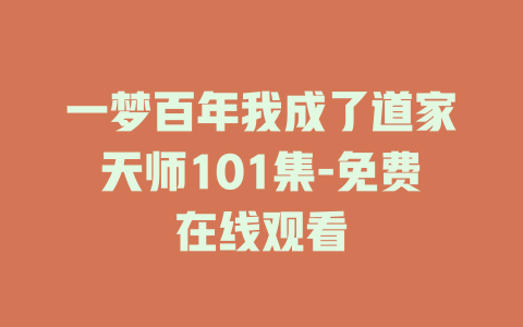 一梦百年我成了道家天师101集-免费在线观看