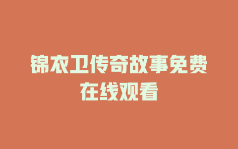 锦衣卫传奇故事免费在线观看