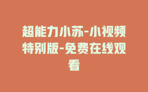 超能力小苏-小视频特别版-免费在线观看
