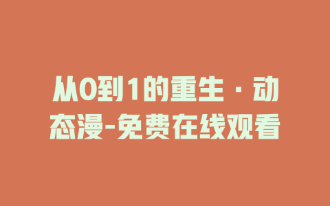 从0到1的重生·动态漫-免费在线观看