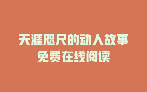 天涯咫尺的动人故事免费在线阅读