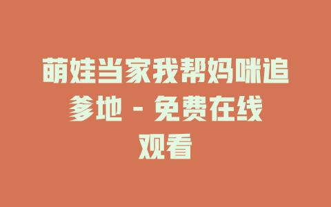 萌娃当家我帮妈咪追爹地 - 免费在线观看