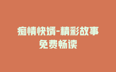 痴情快婿-精彩故事免费畅读