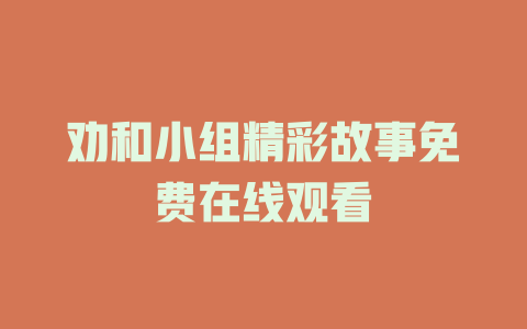 劝和小组精彩故事免费在线观看
