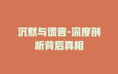 沉默与谎言-深度剖析背后真相