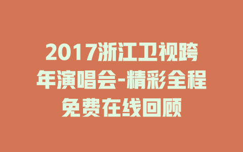 2017浙江卫视跨年演唱会-精彩全程免费在线回顾