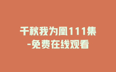 千秋我为凰111集-免费在线观看