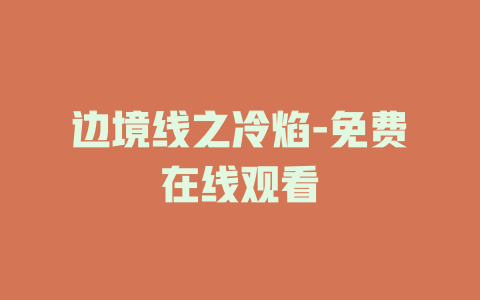 边境线之冷焰-免费在线观看