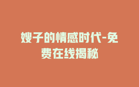 嫂子的情感时代-免费在线揭秘