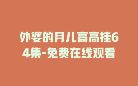 外婆的月儿高高挂64集-免费在线观看